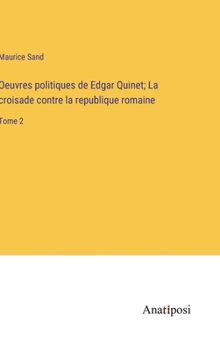 Hardcover Oeuvres politiques de Edgar Quinet; La croisade contre la republique romaine: Tome 2 [French] Book