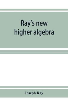 Paperback Ray's new higher algebra: elements of algebra for colleges, schools, and private students Book