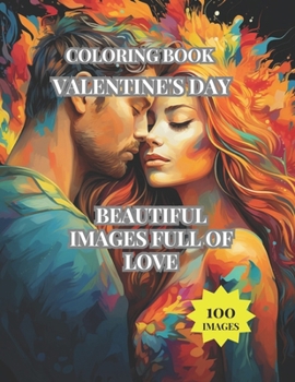 VALENTINE'S DAY COLORING BOOK ,LOVE, HAPPINESS, PEACE AND TRANQUILITY IN IMAGES FULL OF LOVE.: ENJOY COLORING THESE BEAUTIFUL IMAGES OF LOVERS.
