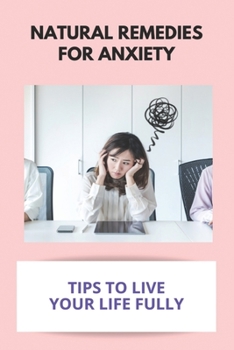 Paperback Natural Remedies For Anxiety: Tips To Live Your Life Fully: Panic Attack Symptoms Book