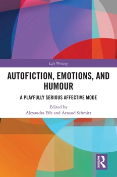 Hardcover Autofiction, Emotions, and Humour: A Playfully Serious Affective Mode Book
