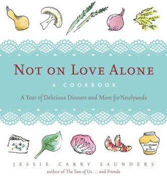 Paperback Not on Love Alone: A Cookbook: A Year of Delicious Dinners and More for Newlyweds Book