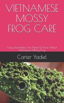 Paperback Vietnamese Mossy Frog Care: Every Information You Need To Know About Vietnamese Mossy Frog. Book