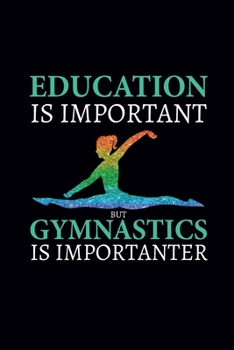 Education Is Important But Gymnastics Is Importanter: Gymnastics Notebook - Blank Lined Gymnastics Gifts for Girls and Women (120 pages, 6×9 size)