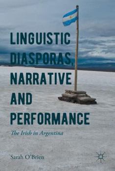 Hardcover Linguistic Diasporas, Narrative and Performance: The Irish in Argentina Book