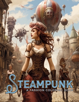 Paperback Steampunk - A Fashion Coloring Book: Powerful Beautiful Women, Corsets, Leather, Gadgets and Accessories. Book