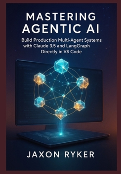 Paperback Mastering Agentic AI: Build Production Multi-Agent Systems with Claude 3.5 and LangGraph Directly in VS Code: A Hands-On Guide to Designing, Orchestra Book