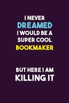 Paperback I Never Dreamed I would Be A Super Cool bookmaker But Here I Am Killing It: 6X9 120 pages Career Notebook Unlined Writing Journal Book