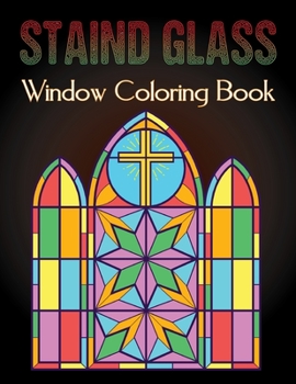 Staind Glass Window Coloring Book: A Fun Beautiful Stained Glass Designs for Stress Relief and Relaxation For Adults Vol-1