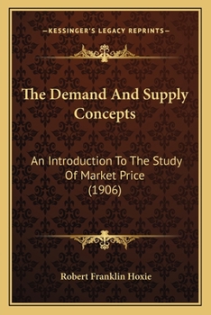 Paperback The Demand And Supply Concepts: An Introduction To The Study Of Market Price (1906) Book