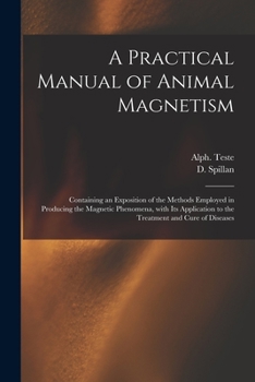 Paperback A Practical Manual of Animal Magnetism: Containing an Exposition of the Methods Employed in Producing the Magnetic Phenomena, With Its Application to Book