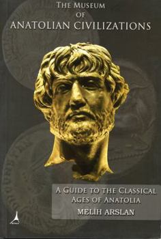 Paperback The Museum of Anatolian Civilizations: A Guide to the Classical Ages of Anatolia Book