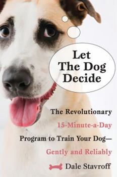 Paperback Let the Dog Decide: The Revolutionary 15-Minute-A-Day Program to Train Your Dog - Gently and Reliably Book