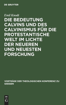 Hardcover Die Bedeutung Calvins Und Des Calvinismus Für Die Protestantische Welt Im Lichte Der Neueren Und Neuesten Forschung [German] Book