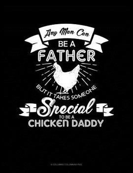 Paperback Any Man Can Be A Father But It Takes Someone Special To Be A Chicken Daddy: 6 Columns Columnar Pad Book