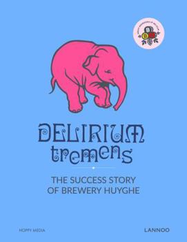 Hardcover Delirium Tremens: The Successful Story of Brewery Huyghe Book