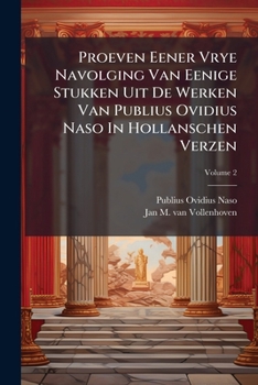 Proeven Eener Vrye Navolging Van Eenige Stukken Uit de Werken Van Publius Ovidius Naso in Hollanschen Verzen, Volume 2