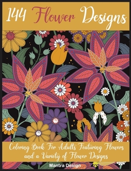 144 Flower Designs: Coloring Book For Adults Featuring Flowers and a Variety of Flower Designs