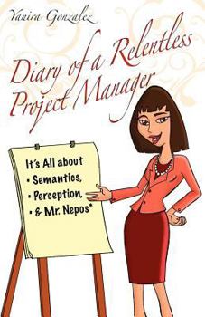 Paperback Diary of a Relentless Project Manager: It's all about semantics, perception and Mr. Nepos Book