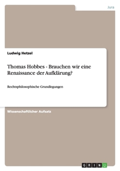 Thomas Hobbes - Brauchen wir eine Renaissance der Aufkl?rung?: Rechtsphilosophische Grundlegungen