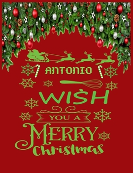 ANTONIO wish you a merry christmas: A Creative Holiday Coloring, Drawing, Word Search, Maze, Crosswords, Matching, Color by Number,Recipes and Word ... and Girls Ages 6, 7, 8, 9,10, 11 and 12 Years