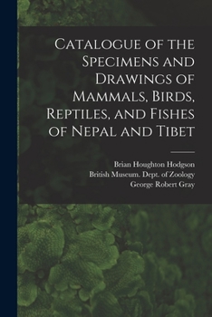 Paperback Catalogue of the Specimens and Drawings of Mammals, Birds, Reptiles, and Fishes of Nepal and Tibet Book