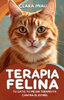 Terapia Felina: Tu Gato, Tu Mejor Terapeuta contra el Estrés (Spanish Edition)