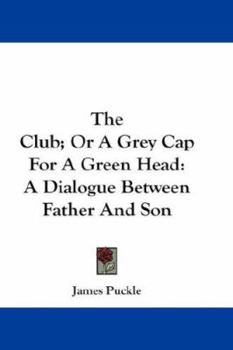 Paperback The Club; Or A Grey Cap For A Green Head: A Dialogue Between Father And Son Book