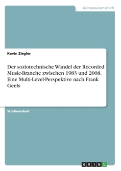 Paperback Der soziotechnische Wandel der Recorded Music-Branche zwischen 1983 und 2008. Eine Multi-Level-Perspektive nach Frank Geels [German] Book