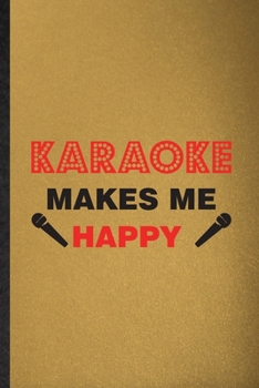 Karaoke Makes Me Happy: Lined Notebook For Singing Soloist Karaoke. Funny Ruled Journal For Octet Singer Director. Unique Student Teacher Blank ... Planner Great For Home School Office Writing