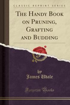 Paperback The Handy Book on Pruning, Grafting and Budding (Classic Reprint) Book