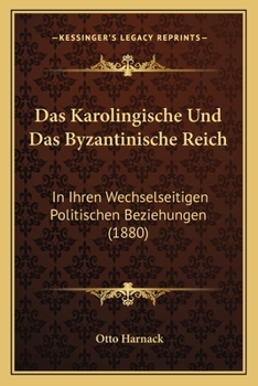 Paperback Das Karolingische Und Das Byzantinische Reich: In Ihren Wechselseitigen Politischen Beziehungen (1880) [German] Book
