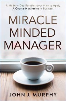Paperback Miracle Minded Manager: A Modern-Day Parable about How to Apply "A Course in Miracles" in Business Book