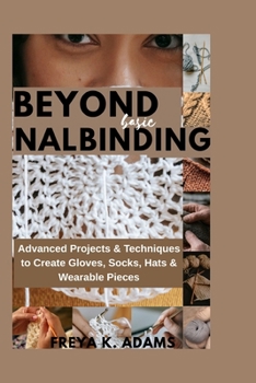 Paperback Beyond Basic Nalinding: Advanced Projects & Techniques to Create Gloves, Socks, Hats & Wearable Pieces Book