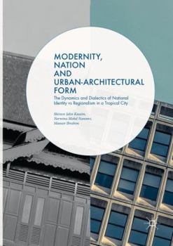 Paperback Modernity, Nation and Urban-Architectural Form: The Dynamics and Dialectics of National Identity Vs Regionalism in a Tropical City Book