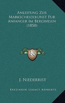Paperback Anleitung Zur Markscheidekunst Fur Anfanger Im Bergwesen (1858) [German] Book