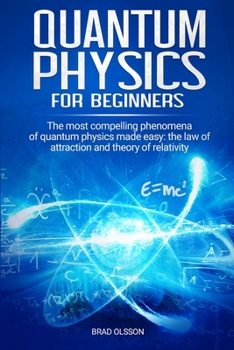 Paperback Quantum physics for beginners: The most compelling phenomena of quantum physics made easy: the law of attraction and the theory of relativity Book