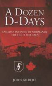 Paperback A Dozen D-days: Canada's Invasion of Normandy the Fight for Caen Book