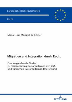 Paperback Migration und Integration durch Recht: Eine vergleichende Studie zu mexikanischen Gastarbeitern in den USA und tuerkischen Gastarbeitern in Deutschlan [German] Book