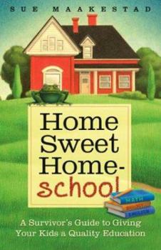 Paperback Home Sweet Homeschool: A Survivor's Guide to Giving Your Kids a Quality Education Book