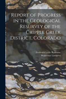 Paperback Report of Progress in the Geological Resurvey of the Cripple Creek District, Colorado Book