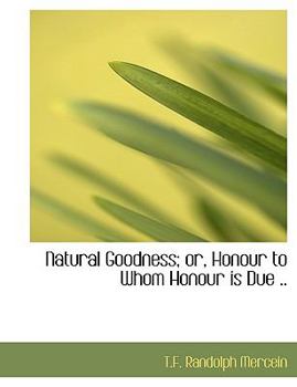 Hardcover Natural Goodness; Or, Honour to Whom Honour Is Due .. Book