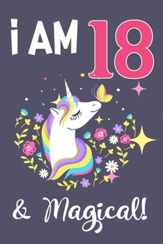 Unicorn Journal I am 18 & Magical!: with MORE UNICORNS INSIDE, space for writing and drawing, and positive sayings! A Unicorn Journal Notebook for ... Girls / 18 Year Old Birthday Gift for Girls!
