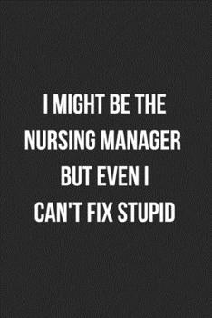 Paperback I Might Be The Nursing Manager But Even I Can't Fix Stupid: Blank Lined Journal For Coworker Notebook Gag Gift Book