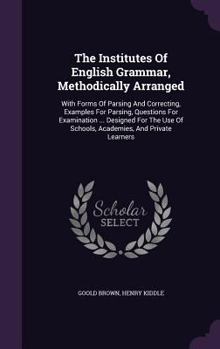 Hardcover The Institutes Of English Grammar, Methodically Arranged: With Forms Of Parsing And Correcting, Examples For Parsing, Questions For Examination ... De Book