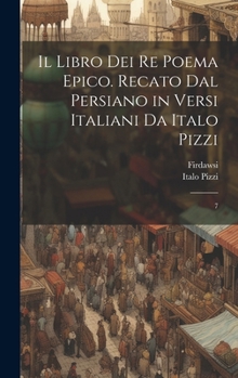 Hardcover Il libro dei re poema epico. Recato dal persiano in versi italiani da Italo Pizzi: 7 [Italian] Book