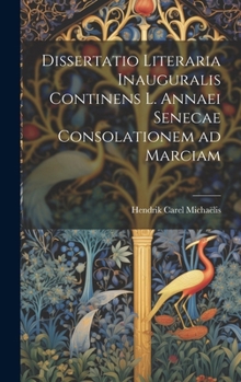 Hardcover Dissertatio Literaria Inauguralis Continens L. Annaei Senecae Consolationem ad Marciam [Latin] Book