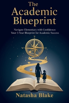 Paperback The Academic Blueprint, Navigate Elementary with Confidence: Your 5-Year Blueprint for Academic Success Book