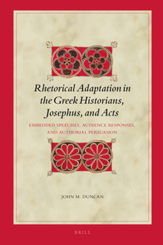 Hardcover Rhetorical Adaptation in the Greek Historians, Josephus, and Acts Vol.I: Embedded Speeches, Audience Responses, and Authorial Persuasion Book