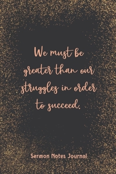 Paperback We Must Be Greater Than Our Struggles In Order To Succeed Sermon Notes Journal: Inspirational Worship Tool Record Reflect on the Message Scripture Pra Book
